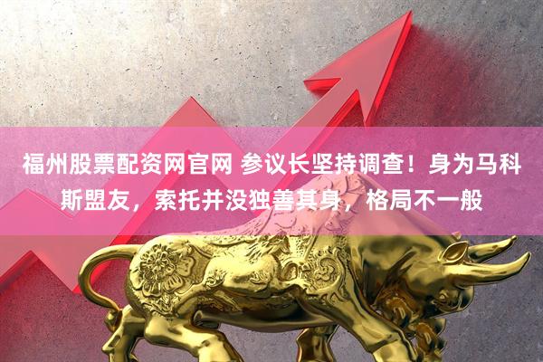 福州股票配资网官网 参议长坚持调查！身为马科斯盟友，索托并没独善其身，格局不一般